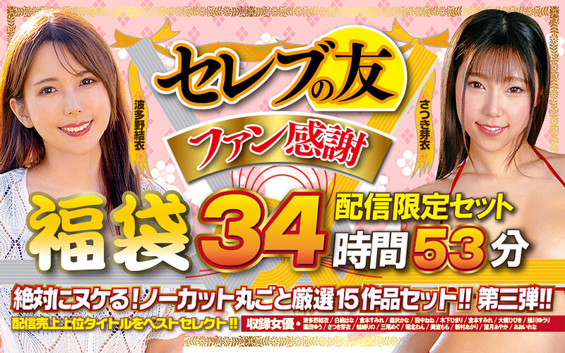 【祝春ギフト】セレブの友ファン感謝福袋 絶対にヌケる!ノーカット丸ごと厳選15作品セットの第3段!!!