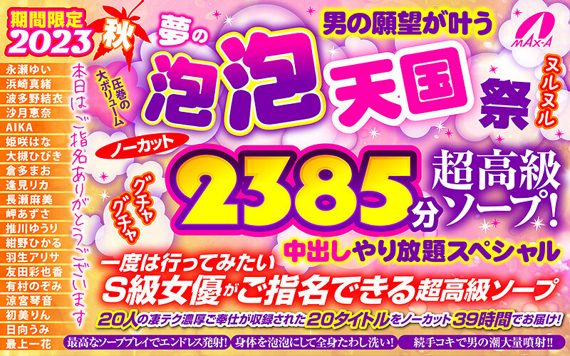 【秋のギフト】2023秋 男の願望が叶う夢の泡 泡 天国 祭 ノーカット2385分 超高級ソープ!ヌルヌルグチャグチャ中出しやり放題スペシャル